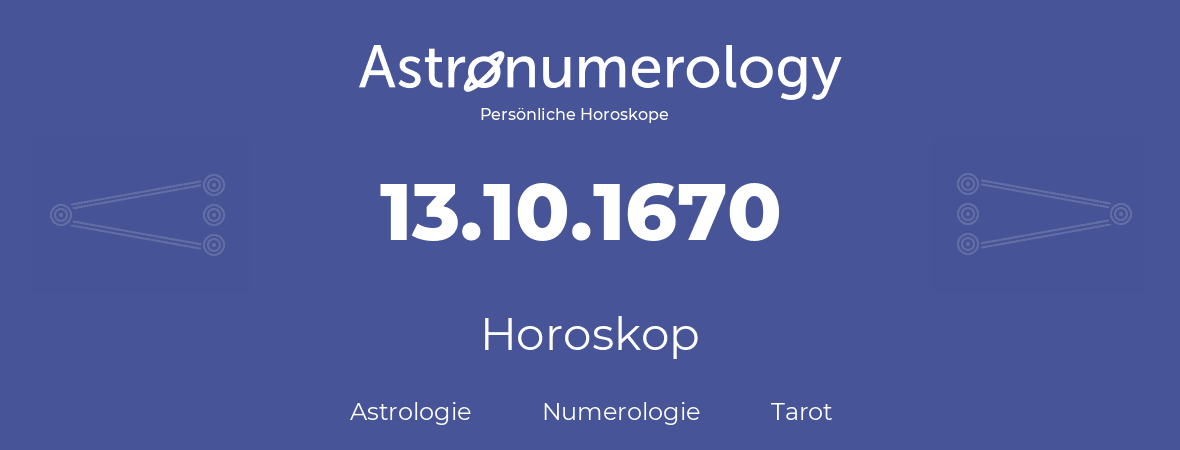 Horoskop für Geburtstag (geborener Tag): 13.10.1670 (der 13. Oktober 1670)