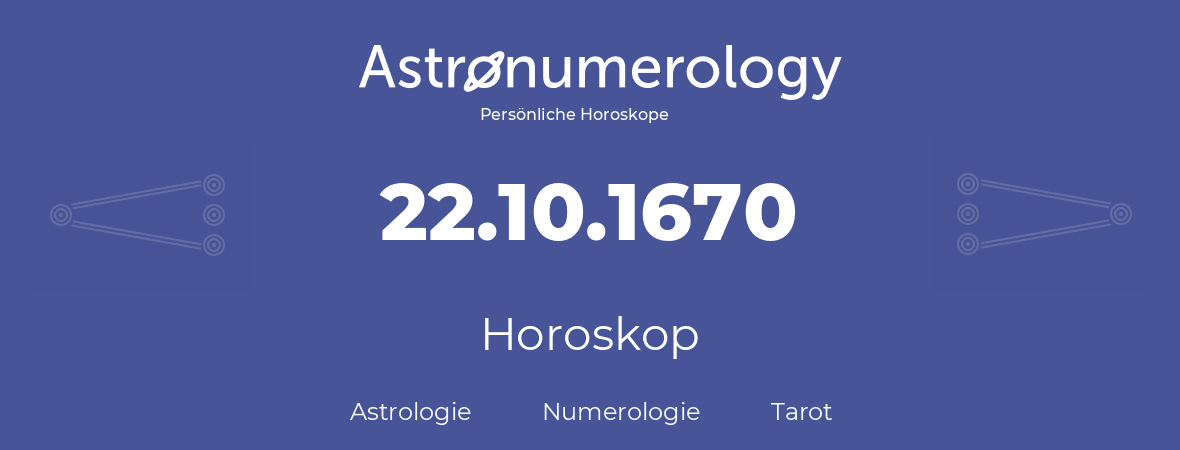 Horoskop für Geburtstag (geborener Tag): 22.10.1670 (der 22. Oktober 1670)