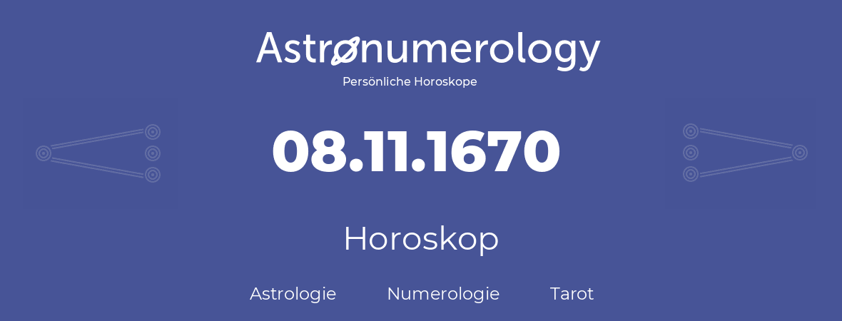 Horoskop für Geburtstag (geborener Tag): 08.11.1670 (der 08. November 1670)