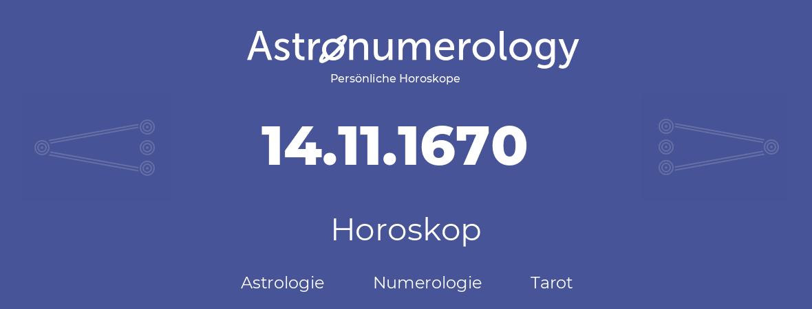 Horoskop für Geburtstag (geborener Tag): 14.11.1670 (der 14. November 1670)