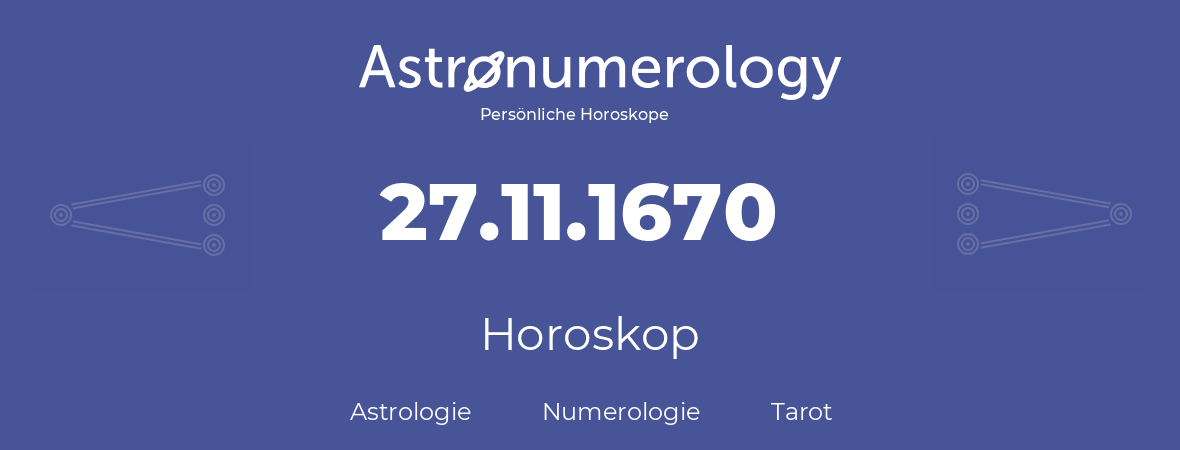 Horoskop für Geburtstag (geborener Tag): 27.11.1670 (der 27. November 1670)