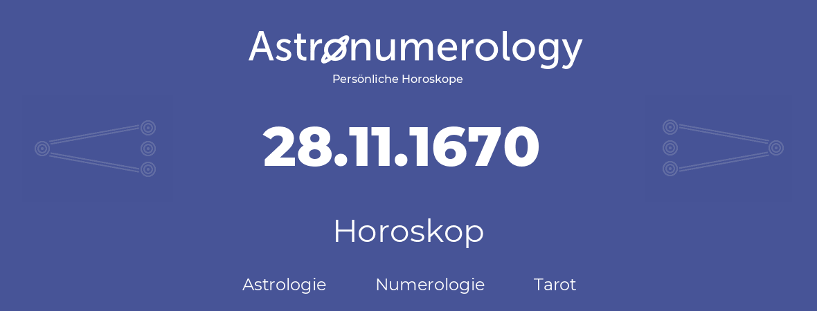Horoskop für Geburtstag (geborener Tag): 28.11.1670 (der 28. November 1670)