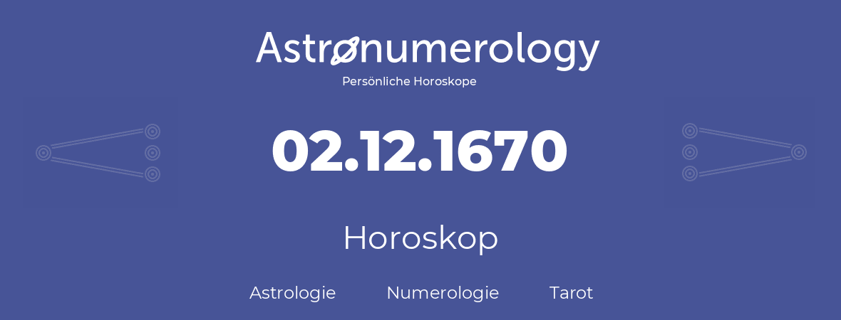 Horoskop für Geburtstag (geborener Tag): 02.12.1670 (der 02. Dezember 1670)