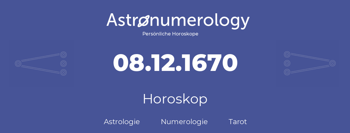 Horoskop für Geburtstag (geborener Tag): 08.12.1670 (der 8. Dezember 1670)