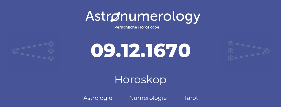Horoskop für Geburtstag (geborener Tag): 09.12.1670 (der 09. Dezember 1670)