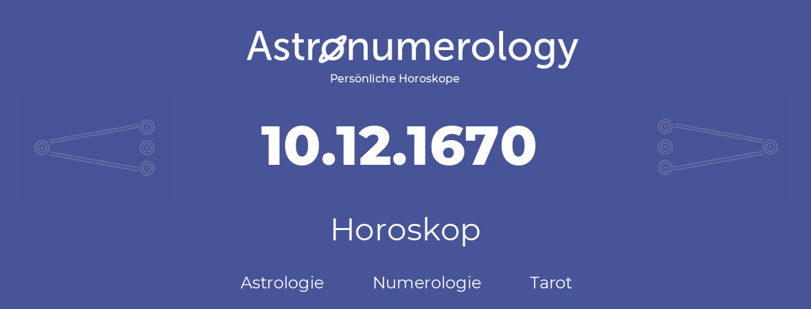 Horoskop für Geburtstag (geborener Tag): 10.12.1670 (der 10. Dezember 1670)