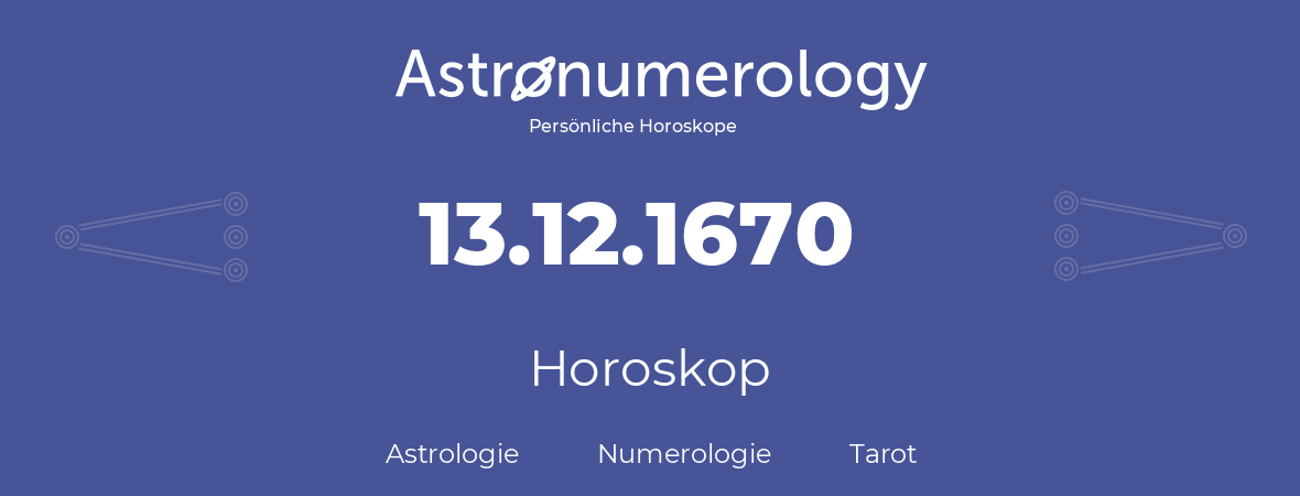 Horoskop für Geburtstag (geborener Tag): 13.12.1670 (der 13. Dezember 1670)