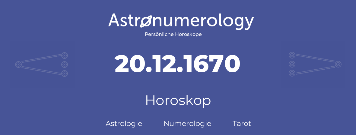 Horoskop für Geburtstag (geborener Tag): 20.12.1670 (der 20. Dezember 1670)