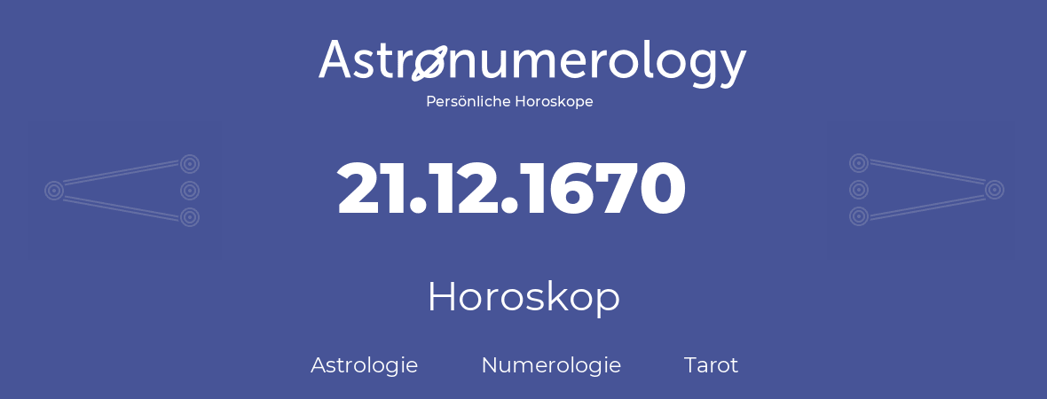 Horoskop für Geburtstag (geborener Tag): 21.12.1670 (der 21. Dezember 1670)