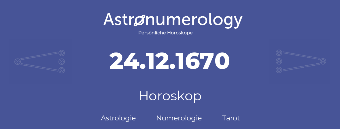Horoskop für Geburtstag (geborener Tag): 24.12.1670 (der 24. Dezember 1670)