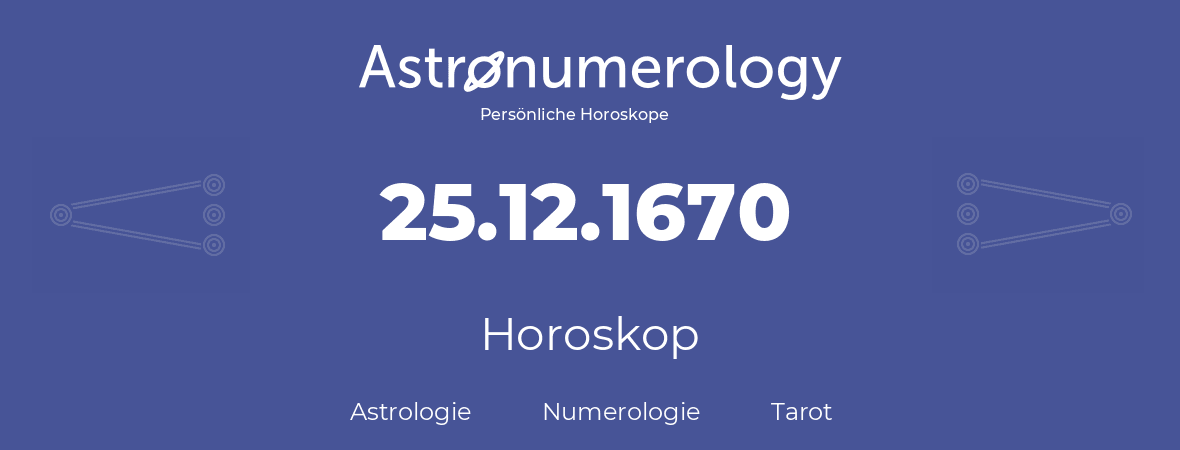 Horoskop für Geburtstag (geborener Tag): 25.12.1670 (der 25. Dezember 1670)