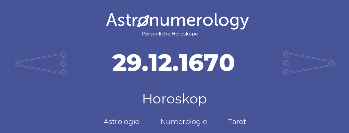 Horoskop für Geburtstag (geborener Tag): 29.12.1670 (der 29. Dezember 1670)