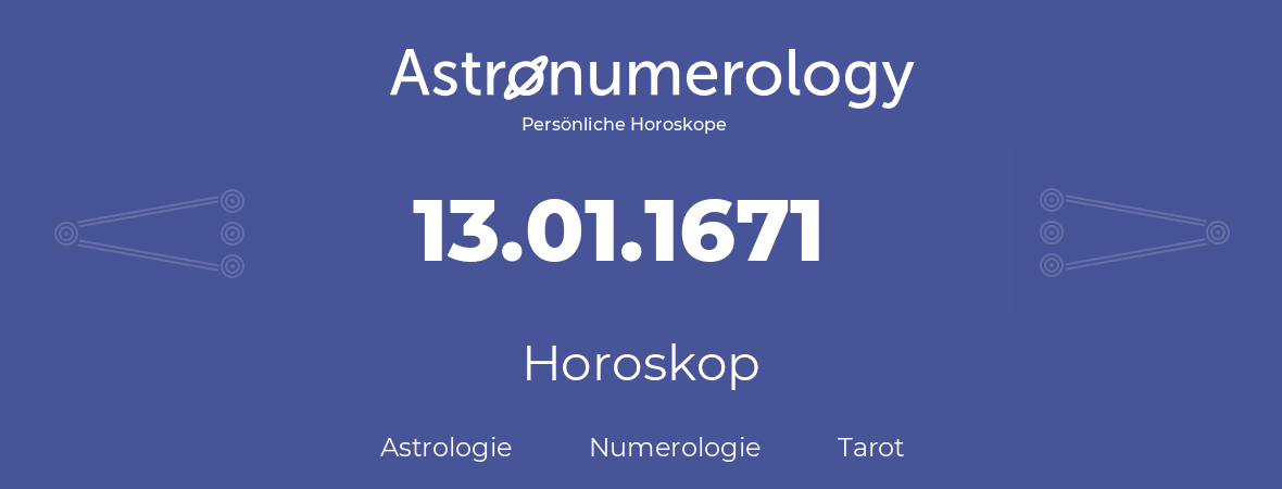 Horoskop für Geburtstag (geborener Tag): 13.01.1671 (der 13. Januar 1671)