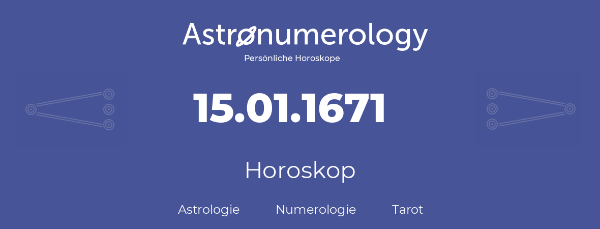 Horoskop für Geburtstag (geborener Tag): 15.01.1671 (der 15. Januar 1671)