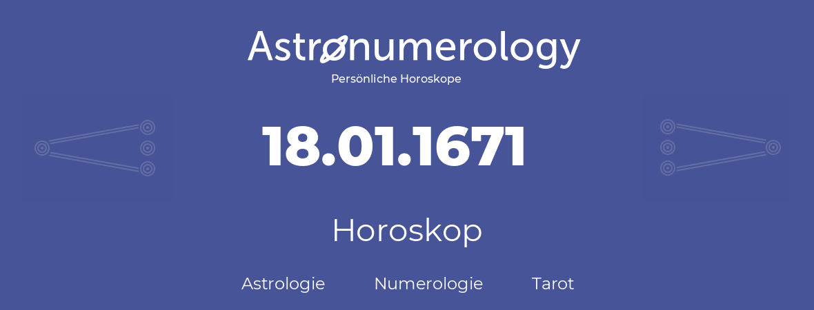 Horoskop für Geburtstag (geborener Tag): 18.01.1671 (der 18. Januar 1671)