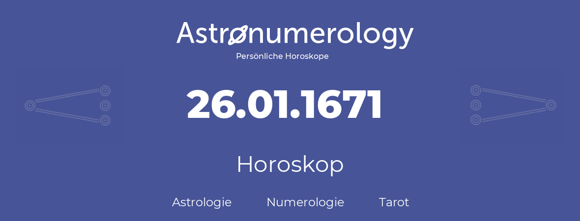 Horoskop für Geburtstag (geborener Tag): 26.01.1671 (der 26. Januar 1671)