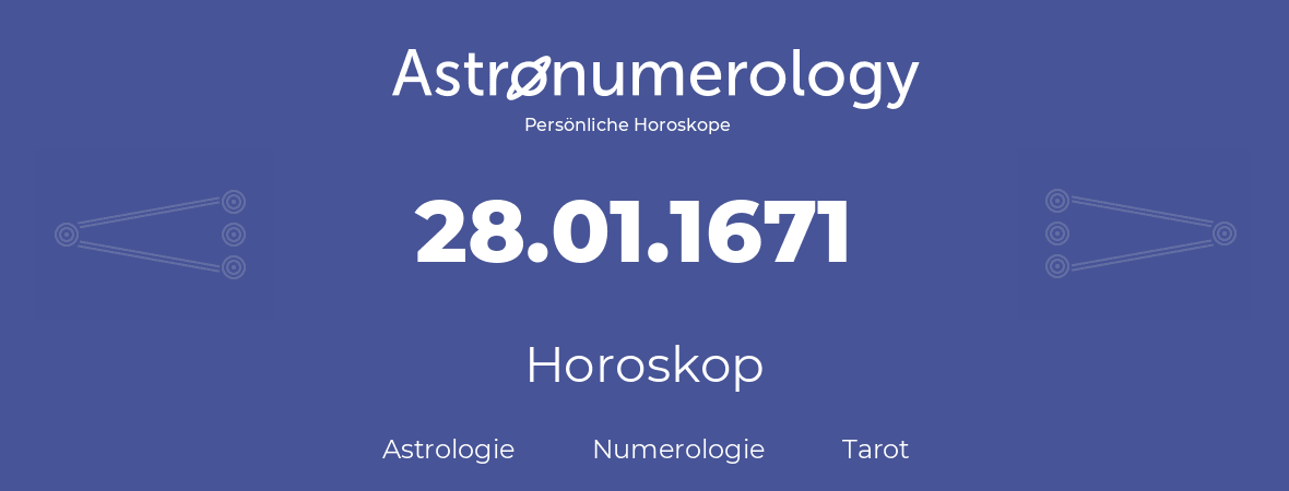 Horoskop für Geburtstag (geborener Tag): 28.01.1671 (der 28. Januar 1671)