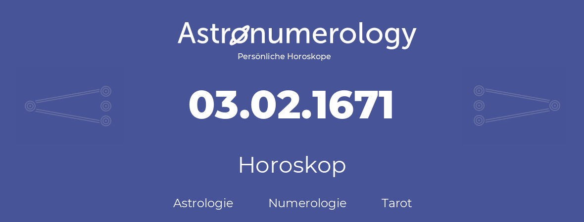 Horoskop für Geburtstag (geborener Tag): 03.02.1671 (der 03. Februar 1671)