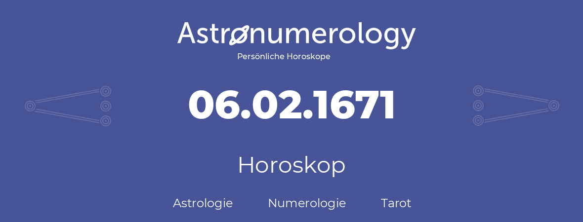 Horoskop für Geburtstag (geborener Tag): 06.02.1671 (der 06. Februar 1671)