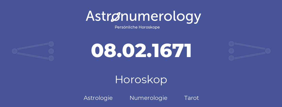 Horoskop für Geburtstag (geborener Tag): 08.02.1671 (der 08. Februar 1671)