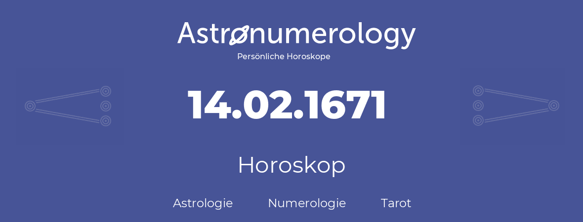 Horoskop für Geburtstag (geborener Tag): 14.02.1671 (der 14. Februar 1671)