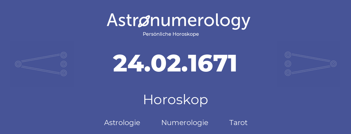 Horoskop für Geburtstag (geborener Tag): 24.02.1671 (der 24. Februar 1671)