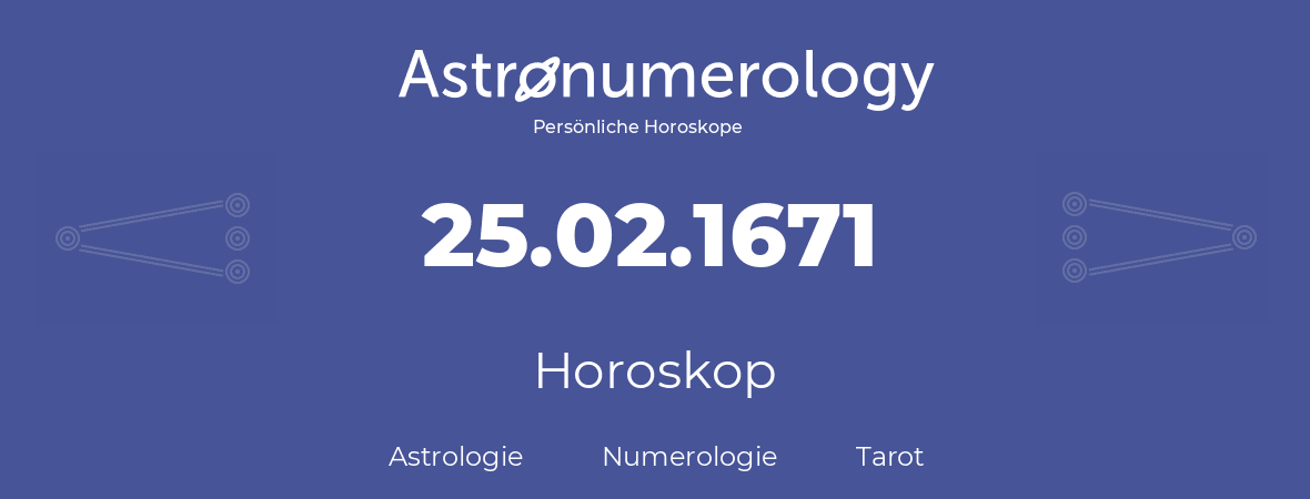 Horoskop für Geburtstag (geborener Tag): 25.02.1671 (der 25. Februar 1671)