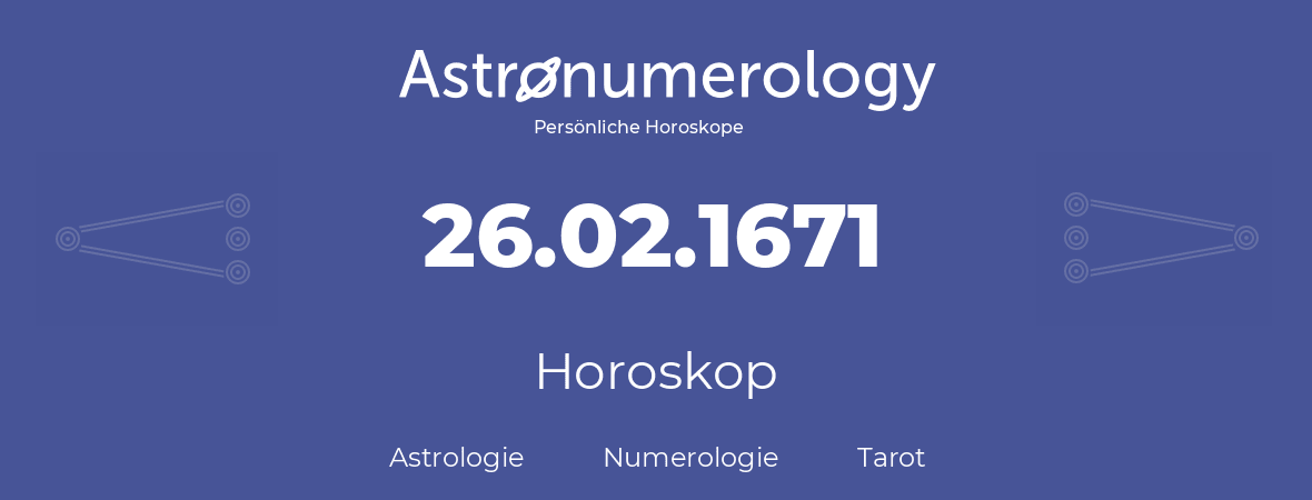 Horoskop für Geburtstag (geborener Tag): 26.02.1671 (der 26. Februar 1671)