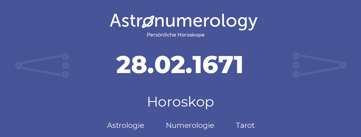 Horoskop für Geburtstag (geborener Tag): 28.02.1671 (der 28. Februar 1671)
