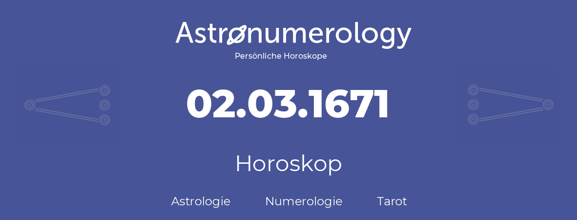 Horoskop für Geburtstag (geborener Tag): 02.03.1671 (der 2. Marz 1671)