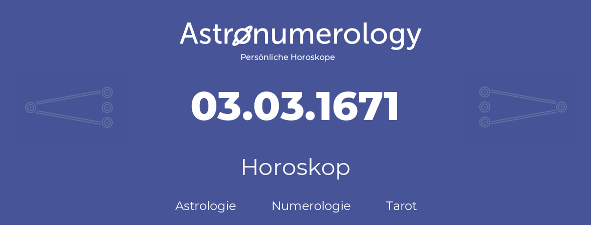 Horoskop für Geburtstag (geborener Tag): 03.03.1671 (der 3. Marz 1671)