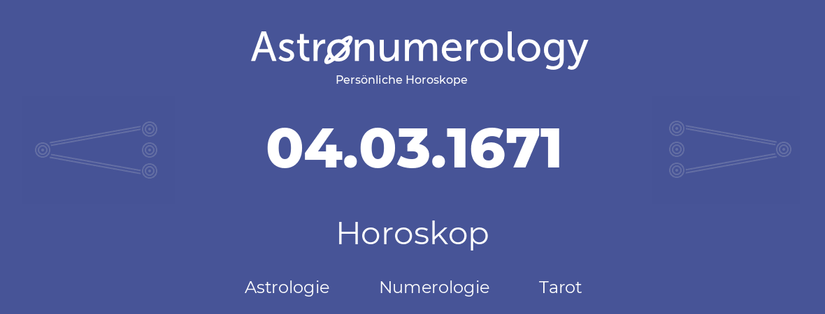 Horoskop für Geburtstag (geborener Tag): 04.03.1671 (der 4. Marz 1671)