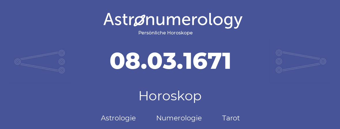 Horoskop für Geburtstag (geborener Tag): 08.03.1671 (der 8. Marz 1671)