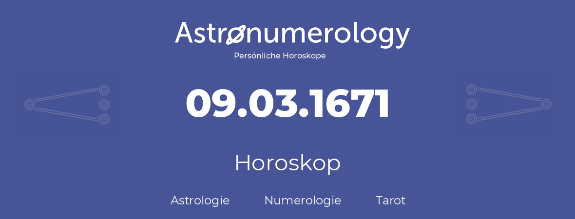 Horoskop für Geburtstag (geborener Tag): 09.03.1671 (der 09. Marz 1671)