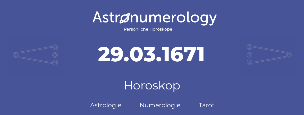 Horoskop für Geburtstag (geborener Tag): 29.03.1671 (der 29. Marz 1671)