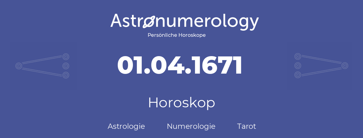 Horoskop für Geburtstag (geborener Tag): 01.04.1671 (der 1. April 1671)