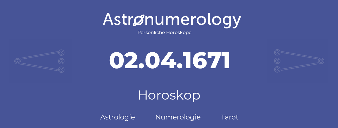 Horoskop für Geburtstag (geborener Tag): 02.04.1671 (der 2. April 1671)