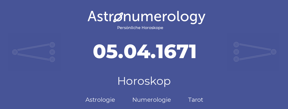 Horoskop für Geburtstag (geborener Tag): 05.04.1671 (der 05. April 1671)