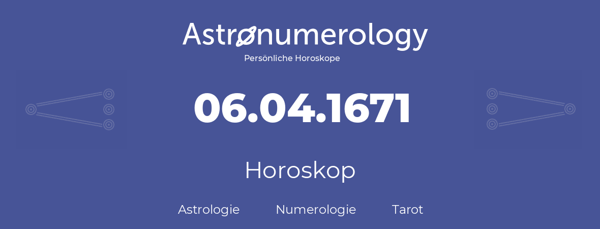 Horoskop für Geburtstag (geborener Tag): 06.04.1671 (der 06. April 1671)