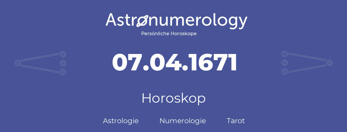 Horoskop für Geburtstag (geborener Tag): 07.04.1671 (der 07. April 1671)