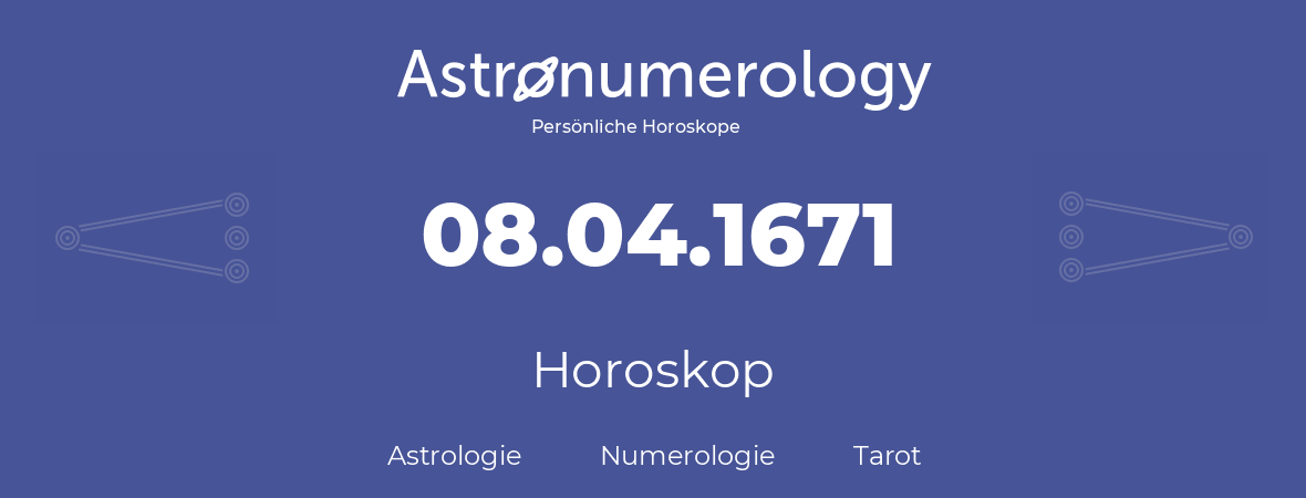 Horoskop für Geburtstag (geborener Tag): 08.04.1671 (der 08. April 1671)
