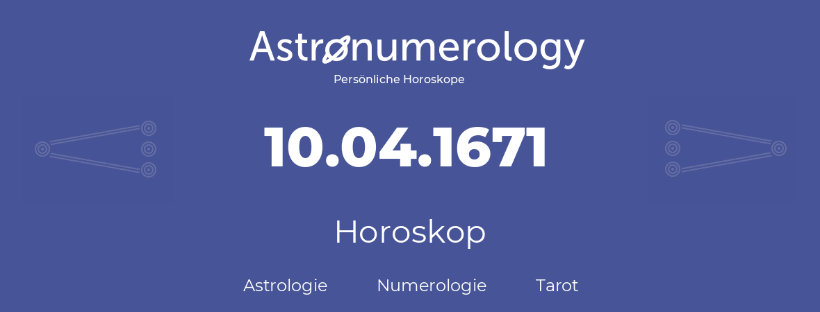 Horoskop für Geburtstag (geborener Tag): 10.04.1671 (der 10. April 1671)