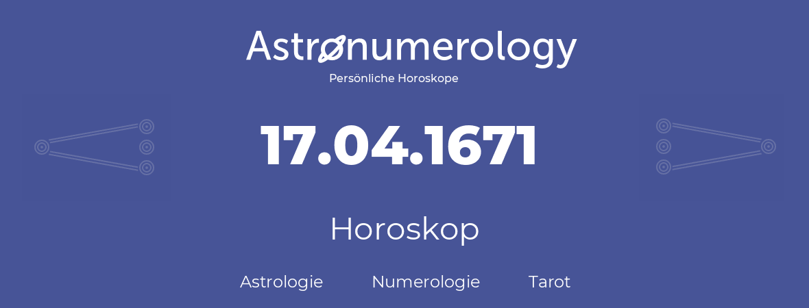 Horoskop für Geburtstag (geborener Tag): 17.04.1671 (der 17. April 1671)