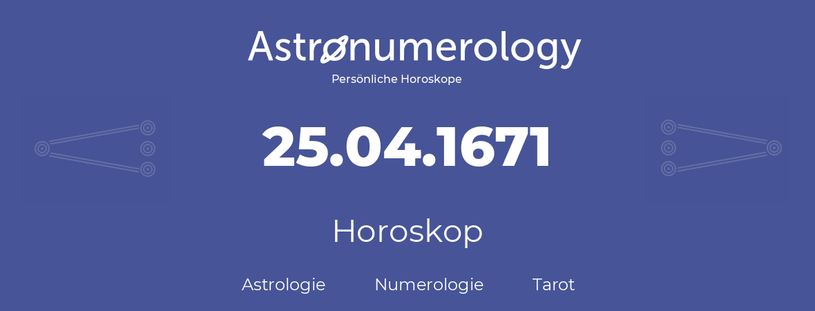 Horoskop für Geburtstag (geborener Tag): 25.04.1671 (der 25. April 1671)