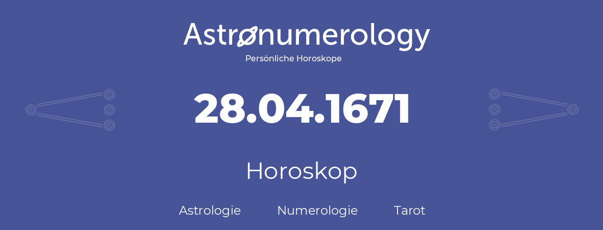 Horoskop für Geburtstag (geborener Tag): 28.04.1671 (der 28. April 1671)