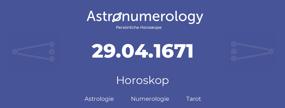 Horoskop für Geburtstag (geborener Tag): 29.04.1671 (der 29. April 1671)