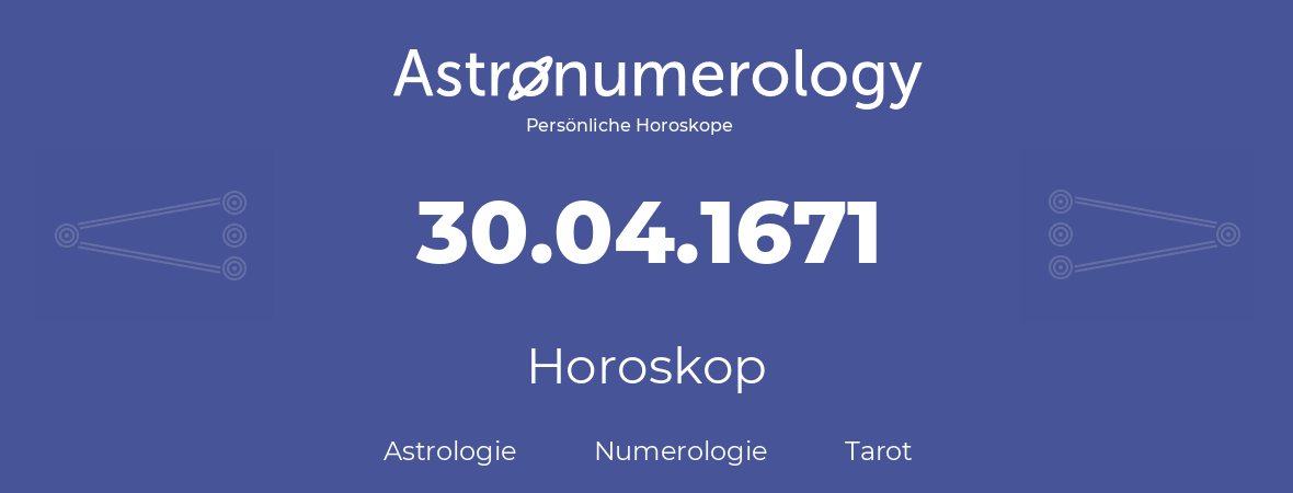 Horoskop für Geburtstag (geborener Tag): 30.04.1671 (der 30. April 1671)