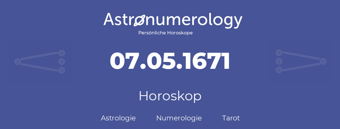 Horoskop für Geburtstag (geborener Tag): 07.05.1671 (der 7. Mai 1671)