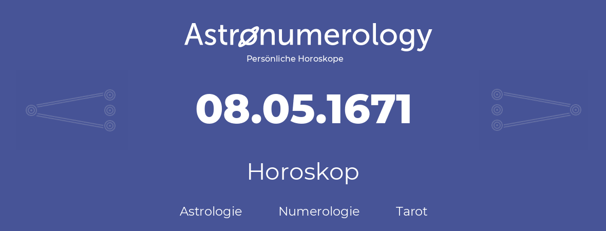 Horoskop für Geburtstag (geborener Tag): 08.05.1671 (der 08. Mai 1671)