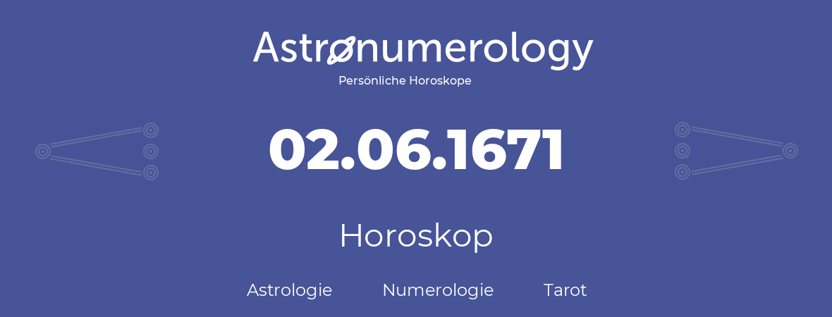 Horoskop für Geburtstag (geborener Tag): 02.06.1671 (der 2. Juni 1671)